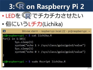 • LEDを でチカチカさせたい
• 俗にいうLチカ(Lichika)
30
3: on Raspberry Pi 2
 