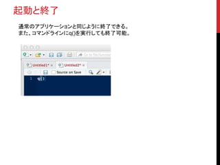起動と終了
通常のアプリケーションと同じように終了できる。
また、コマンドラインにq()を実行しても終了可能。
 