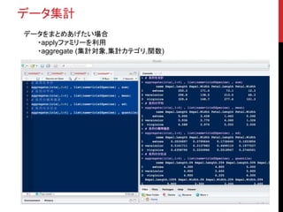 データ集計
データをまとめあげたい場合
・applyファミリーを利用
・aggregate (集計対象,集計カテゴリ,関数)
 