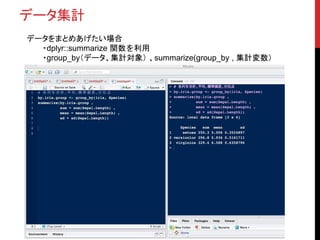 データ集計
データをまとめあげたい場合
・dplyr::summarize 関数を利用
・group_by（データ、集計対象） 、summarize(group_by , 集計変数）
 