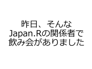 昨日、そんな
Japan.Rの関係者で
飲み会がありました
 