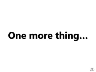 One more thing…
20
 