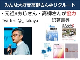 みんな大好き高柳さん@リクルート
• 元祖Rおじさん・高柳さんが協力
21
Twitter: @_stakaya 訳著書等
 