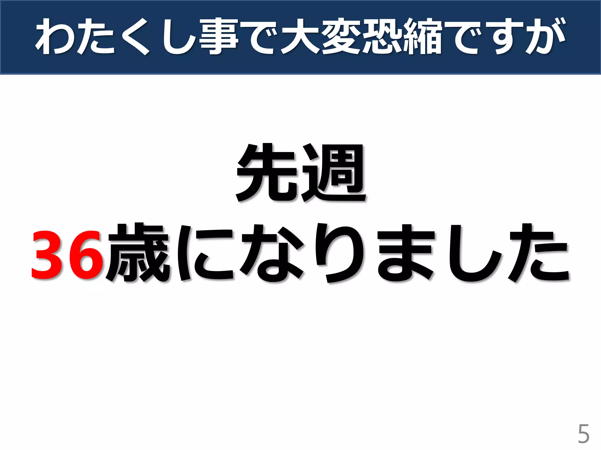 わたくし事で大変恐縮ですが
5
先週
36歳になりました
 