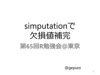 simputationで
欠損値補完
第65回R勉強会＠東京
1
@gepuro
 