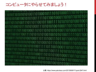 コンピュータにやらせてみましょう！
出展：https://www.pakutaso.com/20130608171post-2947.html
 