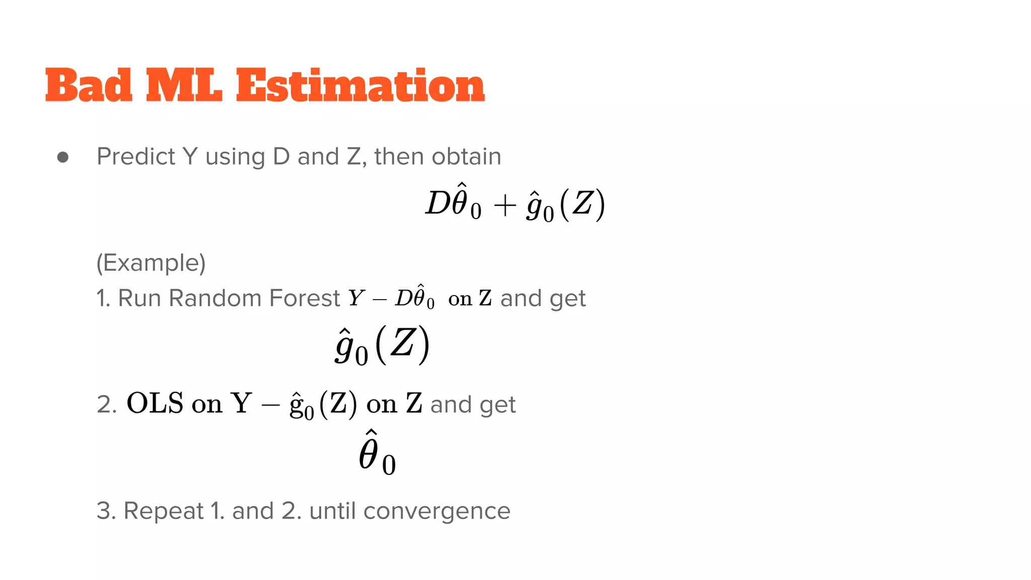 Bad ML Estimation
● Predict Y using D and Z, then obtain
(Example)
1. Run Random Forest and get
2. and get
3. Repeat 1. and 2. until convergence
 