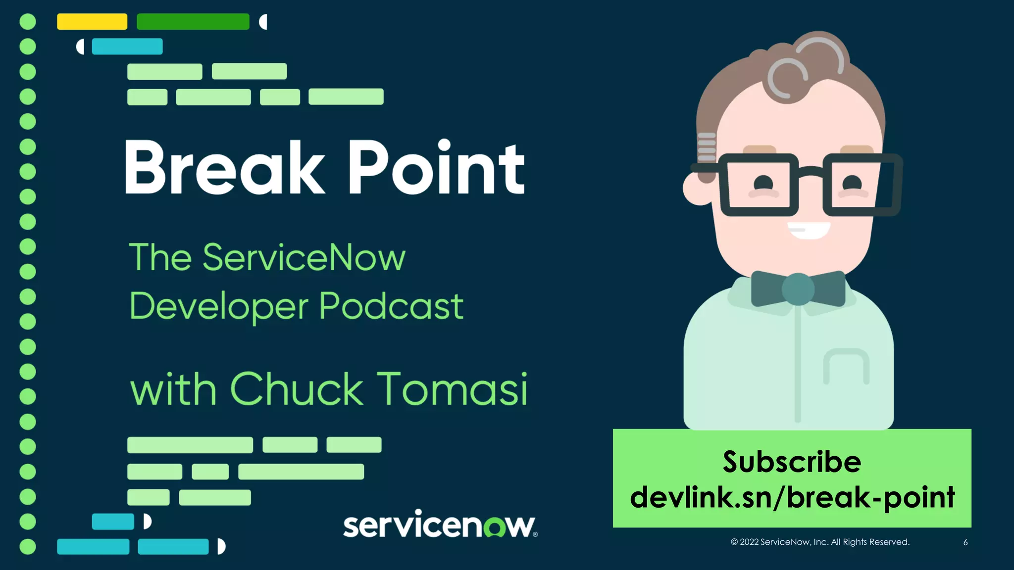 Subscribe
devlink.sn/break-point
© 2022 ServiceNow, Inc. All Rights Reserved. 6
 