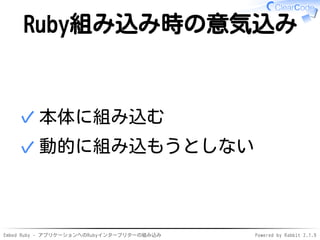 Embed Ruby - アプリケーションへのRubyインタープリターの組み込み Powered by Rabbit 2.1.9
Ruby組み込み時の意気込み
本体に組み込む✓
動的に組み込もうとしない✓
 