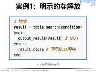 Embed Ruby - アプリケーションへのRubyインタープリターの組み込み Powered by Rabbit 2.1.9
実例1: 明示的な解放
# 検索
result = table.search(condition)
begin
o...