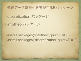 BAǩ`xɢgFRѥå`
discretization ѥå`
infotheo ѥå`
>install.packages("infotheo",quiet=TRUE)
>install.packages("discretization",quiet=TRUE)
 