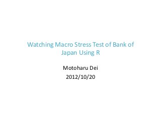 Watching Macro Stress Test of Bank of 
          Japan Using R

            Motoharu Dei
             2012/10/20
 