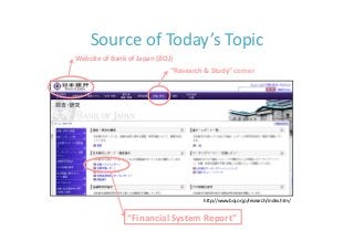 Source of Today’s Topic
Website of Bank of Japan (BOJ)
                             “Research & Study” corner




                                      http://www.boj.or.jp/research/index.htm/


                “Financial System Report”
 