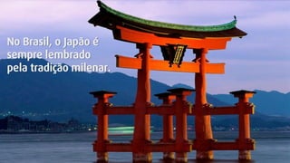 No Brasil, o Japão é
sempre lembrado
pela tradição milenar.
 