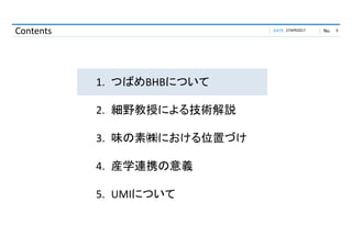 DATE No.Contents
1. つばめBHBについて
2. 細野教授による技術解説
3. 味の素㈱における位置づけ
4. 産学連携の意義
5. UMIについて
27APR2017 3
 