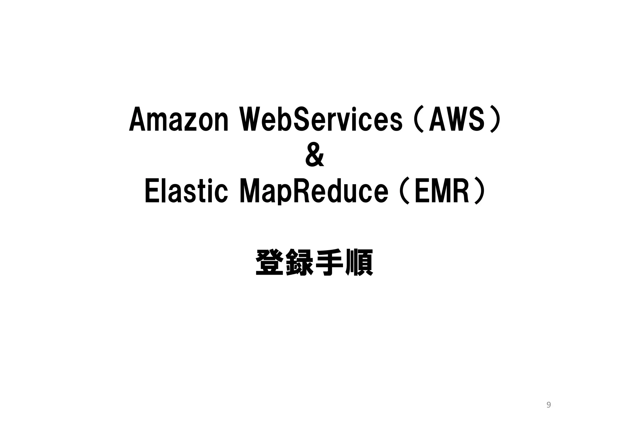 Amazon WebServices （AWS）
             &
 Elastic MapReduce （EMR）

        登録手順



                           9
 