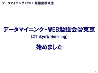データマイニング+WEB勉強会＠東京




データマイニング+WEB勉強会＠東京
         (#TokyoWebmining)

           始めました


                             9
 