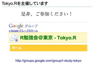 Tokyo.Rを主催しています

       是非、ご参加ください！




    http://groups.google.com/group/r-study-tokyo
 