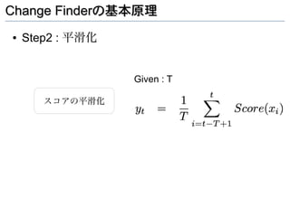 Change Finderの基本原理
●   Step2 : 平滑化


                  Given : T

       スコアの平滑化
 