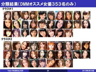 分類結果（DMMオススメ女優３５３名のみ）
2013年5月18日Tokyo WebMining #26 20
クラスタ１
クラスタ２
 