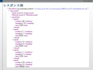 日本語形態素解析 日本語文を形態素に分割し、品詞、読みがなの付与、統計情報を取得できる機能を提供する API リクエスト URL http://jlp.yahooapis.jp/MAService/V1/parse  制限 24 時間以内で 1 つのアプリケーション ID につき 50000 件 1 リクエストの最大サイズが 100KB  