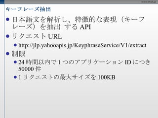 日本語形態素解析 必須パラメータ appid sentence リクエスト例 http://jlp.yahooapis.jp/MAService/V1/parse?appid=<appid>&sentence= 庭には二羽ニワトリがいる 