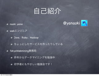 naoki yanai           @yanaoki
                web

                   Java Ruby Hadoop




                TokyoWebmining




2011   1   23
 
