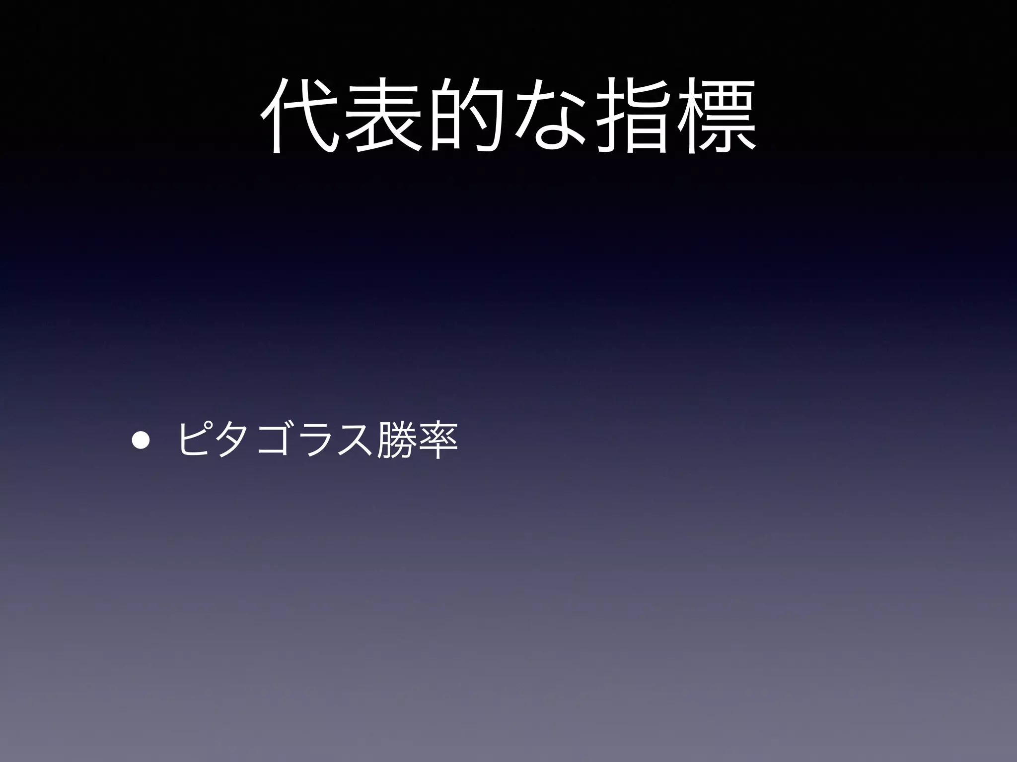 代表的な指標 
• ピタゴラス勝率 
 