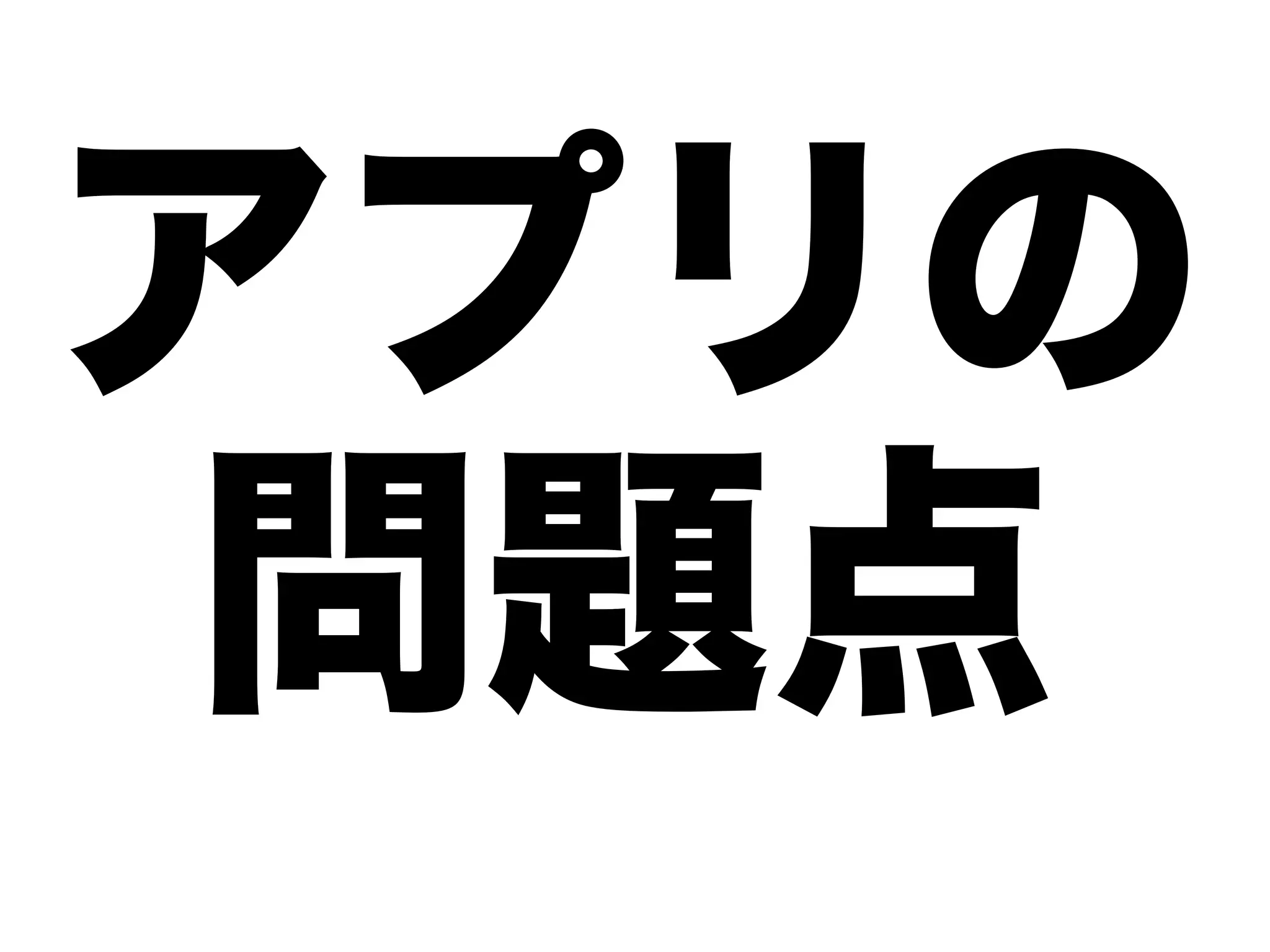 アプリの
 問題点
 
