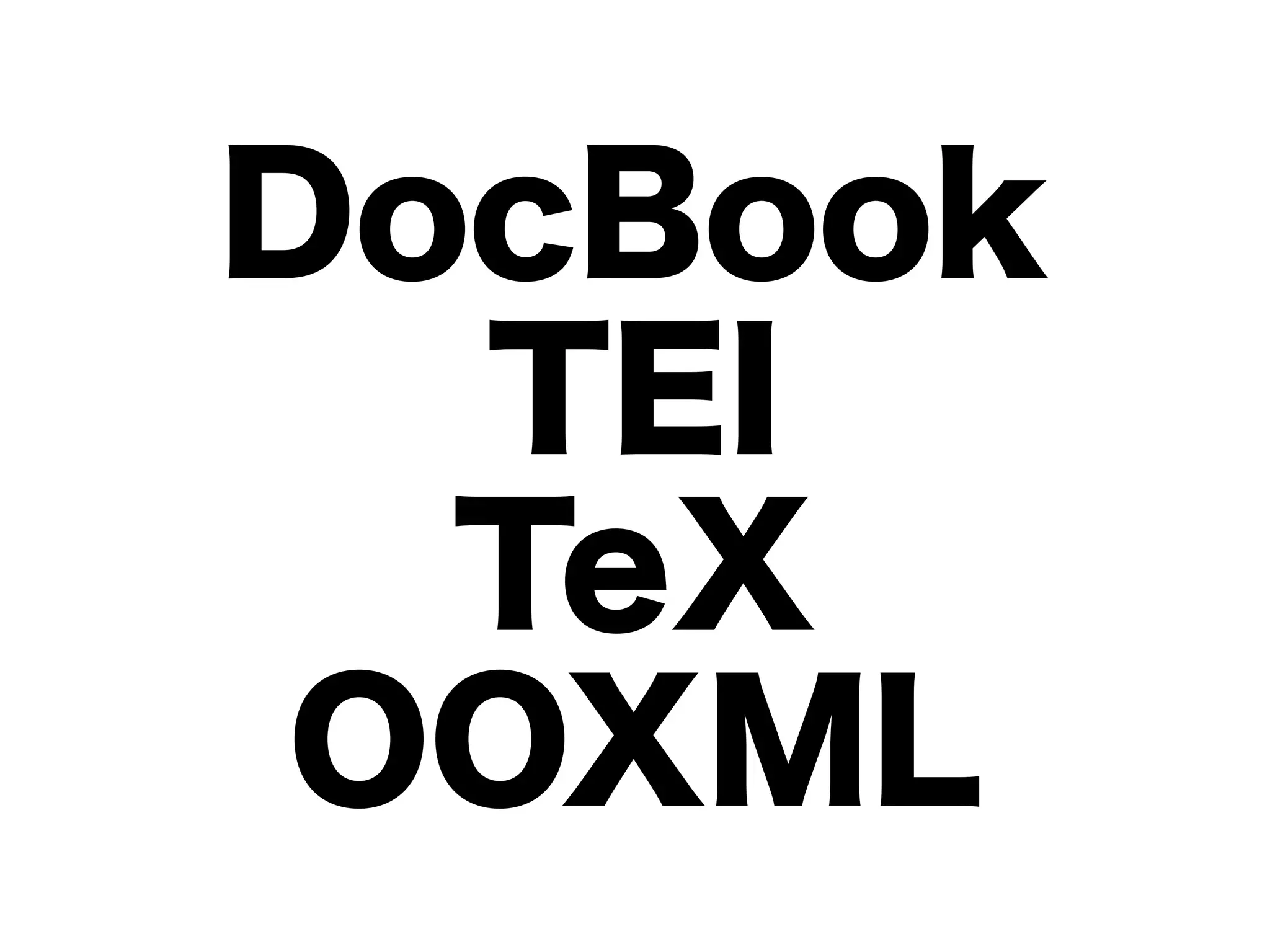 DocBook
  TEI
  TeX
 OOXML
 