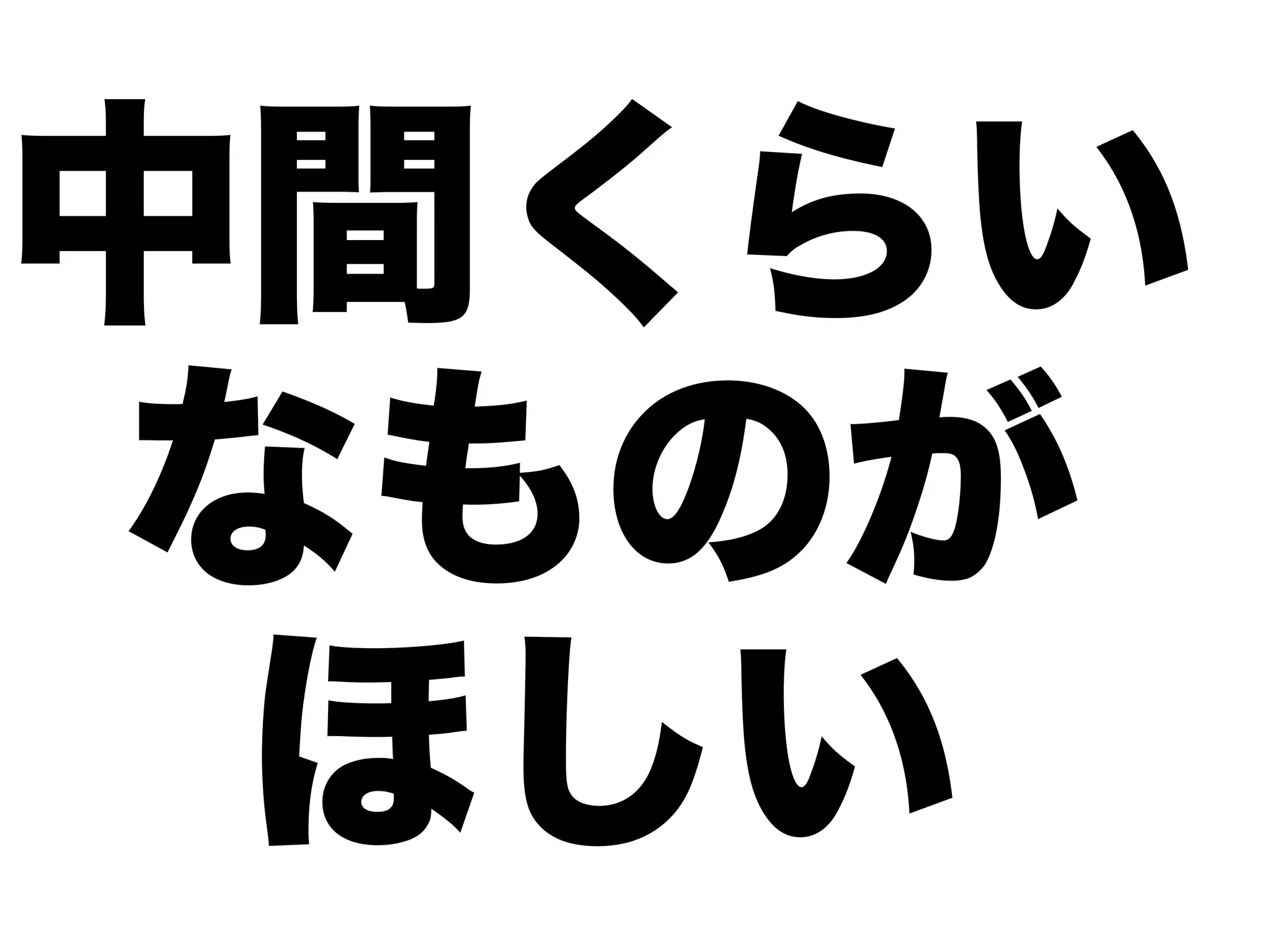 中間くらい
なものが
 ほしい
 