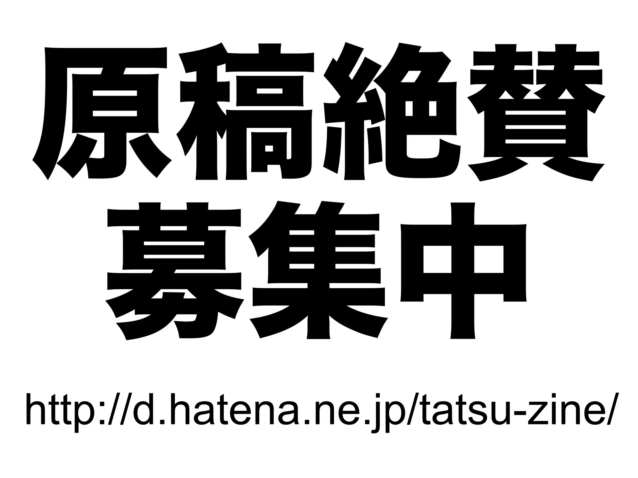 原稿絶賛
 募集中
http://d.hatena.ne.jp/tatsu-zine/
 