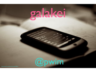 galakei


http://www.ﬂickr.com/photos/johanl/4365558047/
                                                 @pwim
 