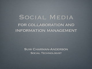 Social Media
 for collaboration and
information management


   Suw Charman-Anderson
     Social Technologist
 