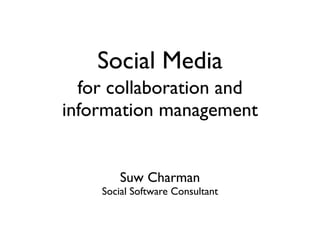 Social Media
  for collaboration and
information management


        Suw Charman
    Social Software Consultant
 