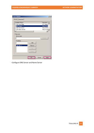PASSERELLESNUMERIQUES CAMBODIA NETWORK ADMINISTRATION 
TOLA.LENG-PC 20 
-Configure DNS Server and Name Server  