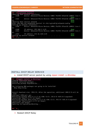 PASSERELLESNUMERIQUES CAMBODIA NETWORK ADMINISTRATION 
TOLA.LENG-PC 47 
INSTALL DHCP RELAY SERVICE 
a. install DHCP server packet by using zipper install –y dhcrelay 
 Restart DHCP Relay  