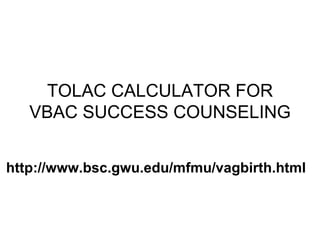 TOLAC CALCULATOR FOR VBAC SUCCESS COUNSELING http://www.bsc.gwu.edu/mfmu/vagbirth.html 
