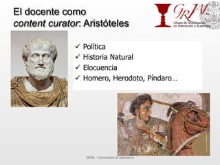 El docente como
content curator: Aristóteles

              ü  Política
              ü  Historia Natural
              ...