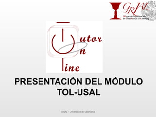 PRESENTACIÓN DEL MÓDULO
       TOL-USAL

        GRIAL – Universidad de Salamanca
 