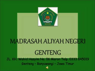 MADRASAH ALIYAH NEGERI 
GENTENG 
JL. KH. Wahid Hasyim No. 06 Maron Telp. 0333 845019 
Genteng – Banyuwangi – Jawa Timur 
 