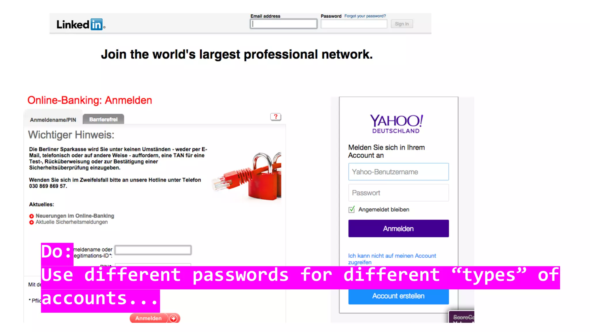 Do:
Use different passwords for different “types” of
accounts...
 