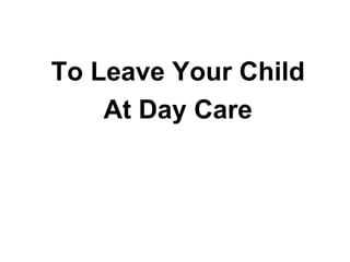 To Leave Your Child At Day Care 