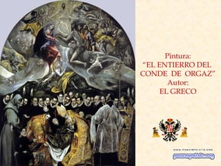 Pintura:
“EL ENTIERRO DEL
CONDE DE ORGAZ”
       Autor:
     EL GRECO
 