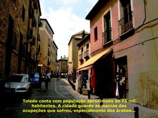 Toledo conta com população aproximada de 75 mil habitantes. A cidade guarda as marcas das ocupações que sofreu, especialmente dos árabes... 