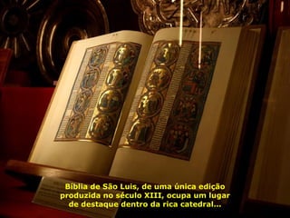 Bíblia de São Luis, de uma única edição produzida no século XIII, ocupa um lugar de destaque dentro da rica catedral... 