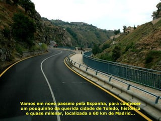 Vamos em novo passeio pela Espanha, para conhecer um pouquinho da querida cidade de Toledo, histórica e quase milenar, localizada a 60 km de Madrid... 