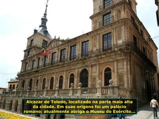 Alcazar de Toledo, localizado na parte mais alta da cidade. Em suas origens foi um palácio romano; atualmente abriga o Museu do Exército... 
