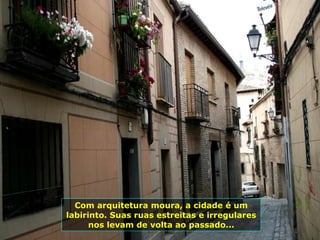 Com arquitetura moura, a cidade é um labirinto. Suas ruas estreitas e irregulares nos levam de volta ao passado... 