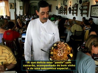 Ai que delícia essa  “ paella ” com camarão , acompanhada de bom vinho e de uma sobremesa especial... 